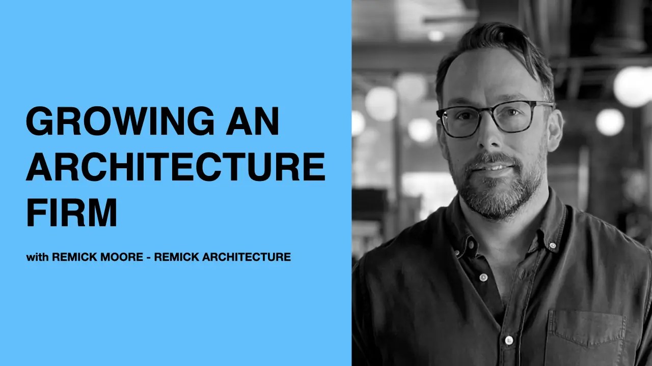 467 Growing an Architecture Firm with Remick Moore of Remick