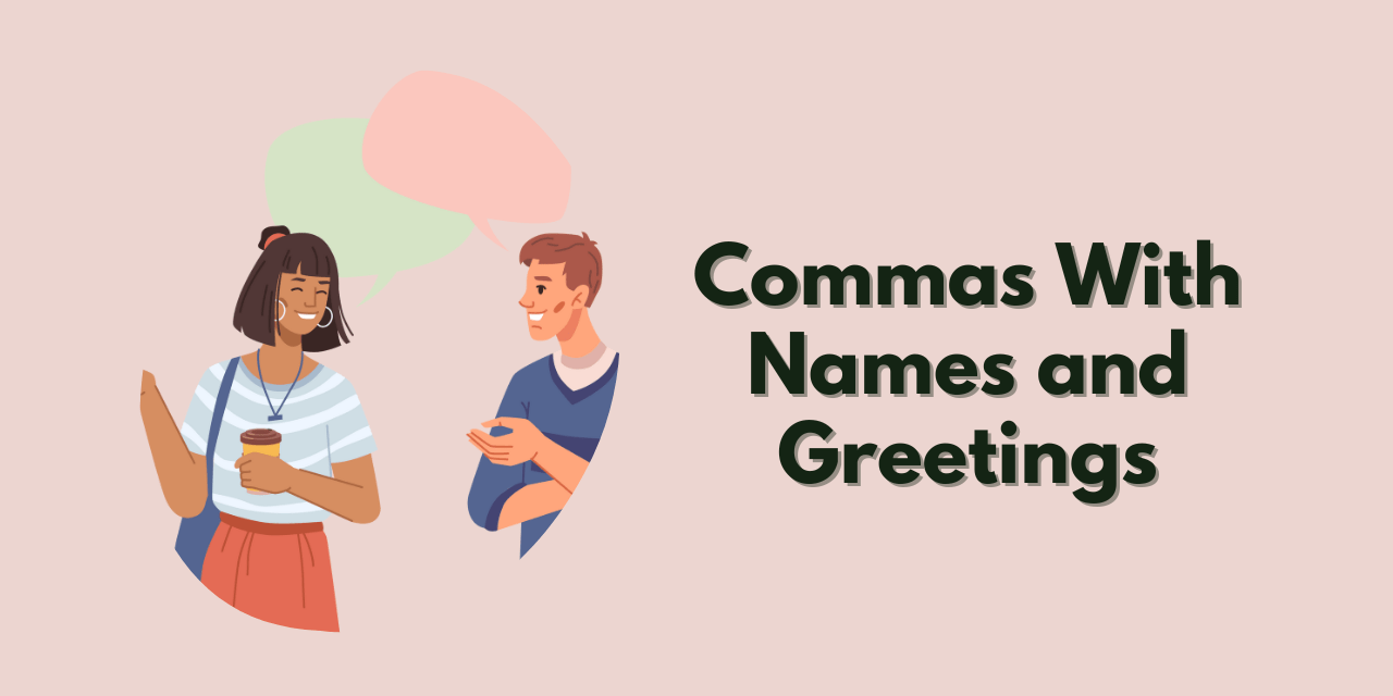 Using Commas With Names and Greetings BusinessWritingBlog