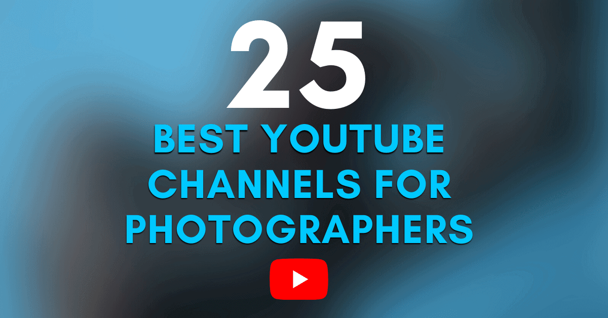 25 Youtube Channels To Help Improve Your Photography & Photo Editing