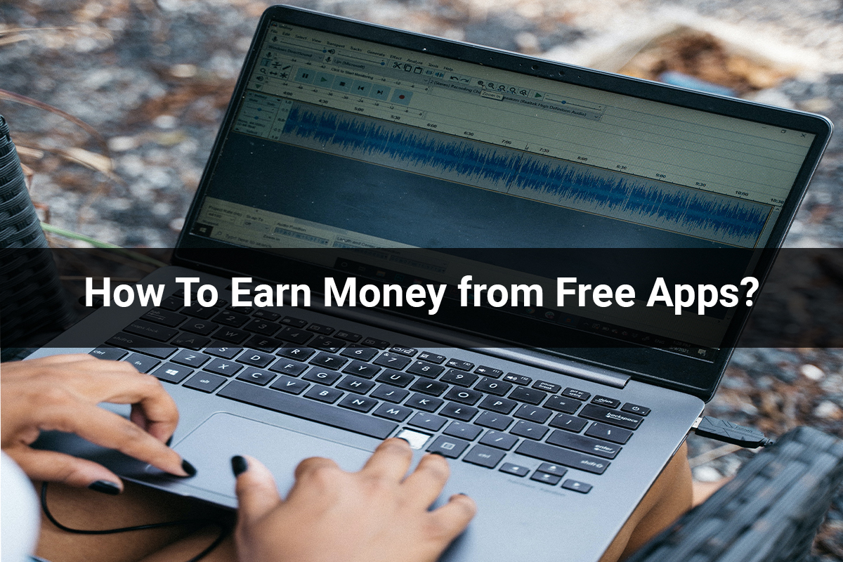 Earn Money from Free Apps How To Earn Money from Free Apps?