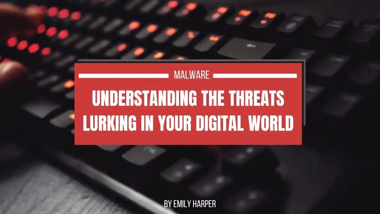 Malware Understanding the Threats Lurking in Your Digital World