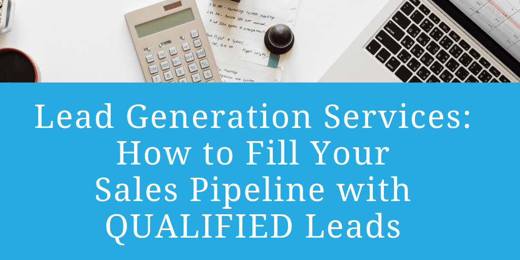Lead Generation Services How to Fill Your Pipeline with QUALIFIED