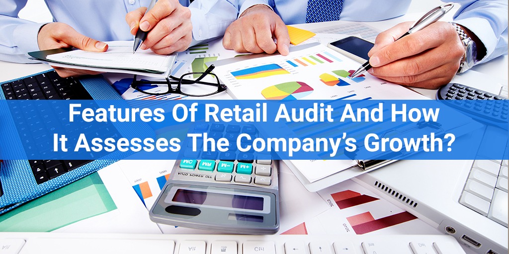 Features Of Retail Audit And How It Assesses The Company’s Growth? CAC