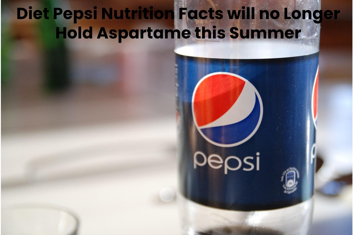 Diet Pepsi Nutrition Facts will no longer hold aspartame this summer
