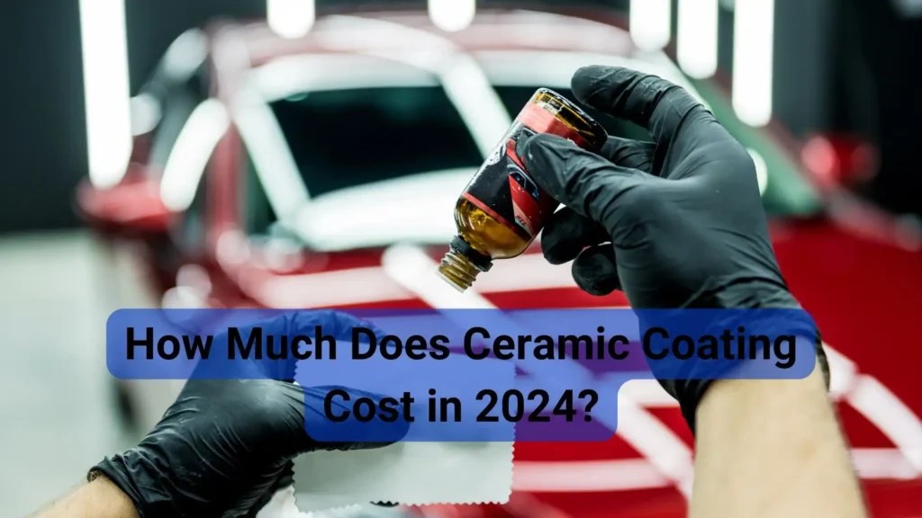 How Much Does Ceramic Coating Cost in 2024?