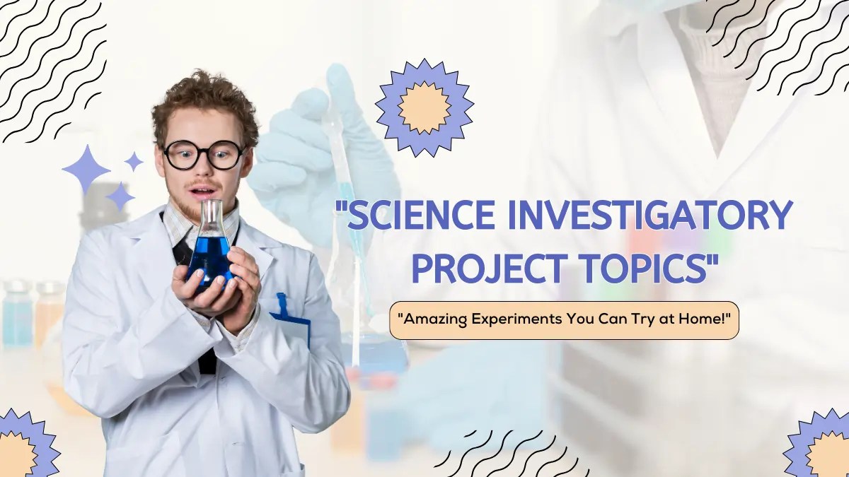 191+ Most Interesting Science Investigatory Project Topics