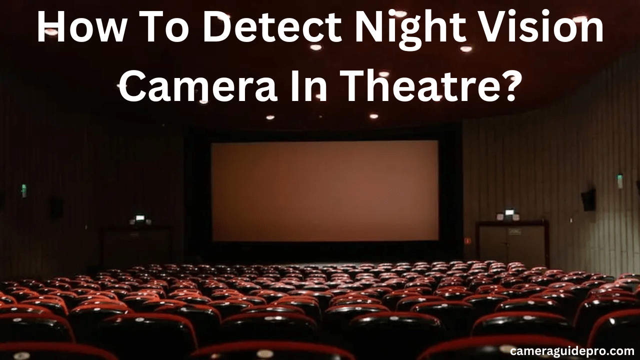 How To Detect Night Vision Camera In Theatre? Guide