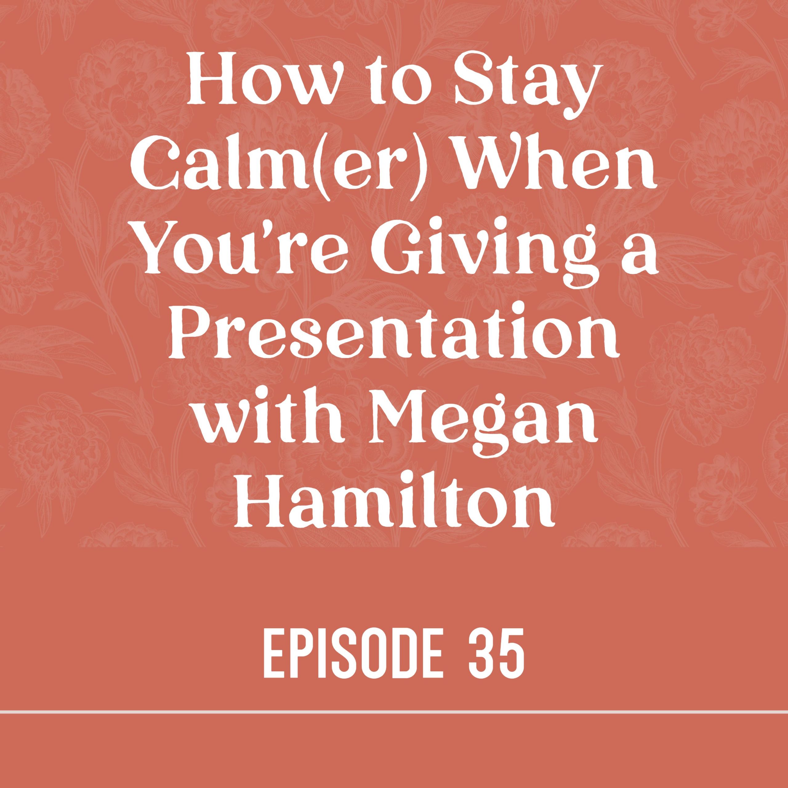 Episode 35 How to Stay Calm(er) When Giving a Presentation with Megan