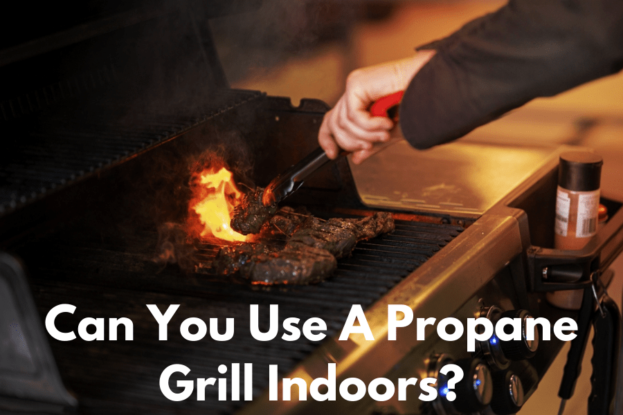 Can You Use A Propane Grill Indoors? Essential Precautions