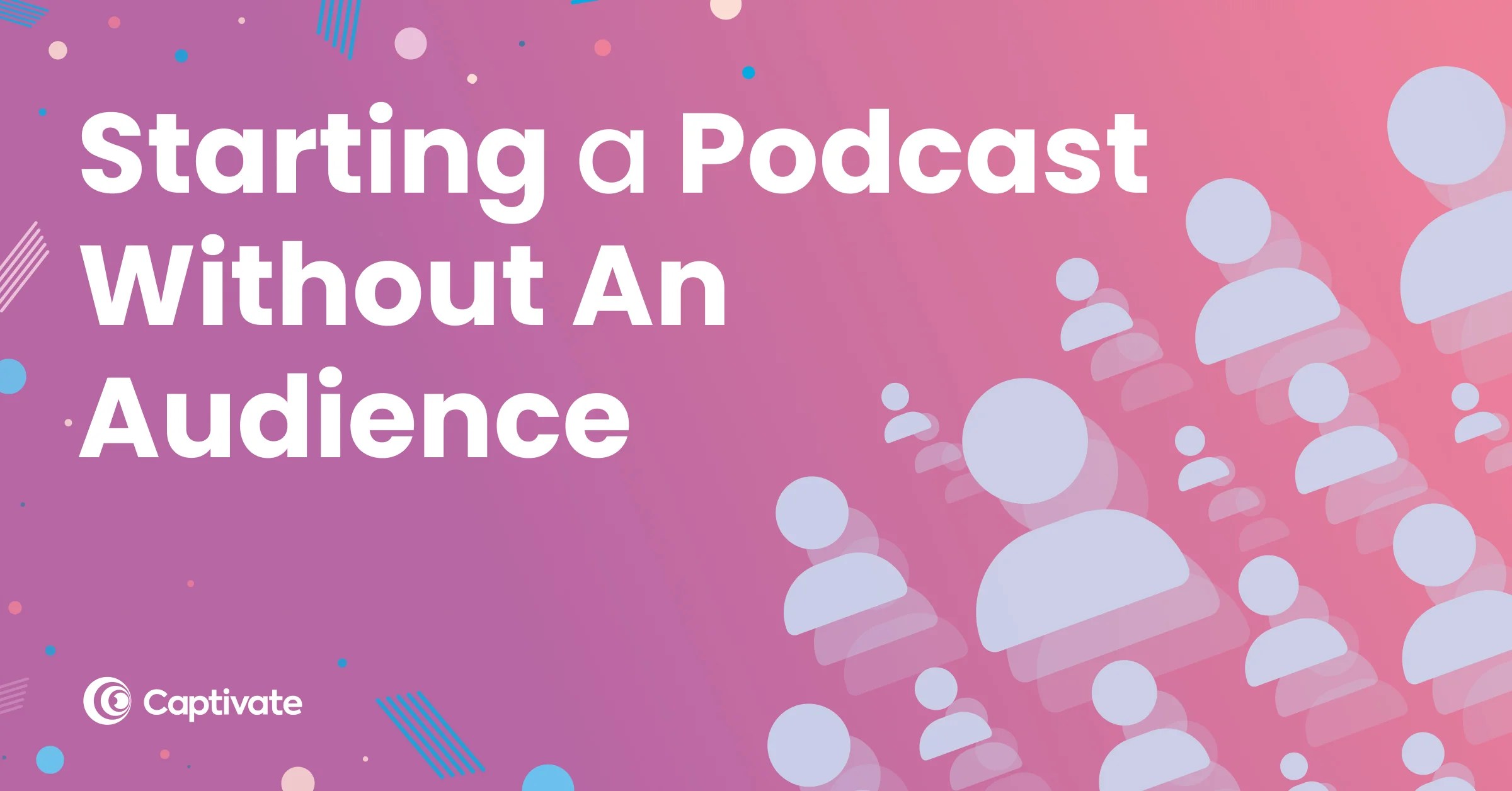 How to Start a Podcast with No Audience (Tips & Examples) Captivate