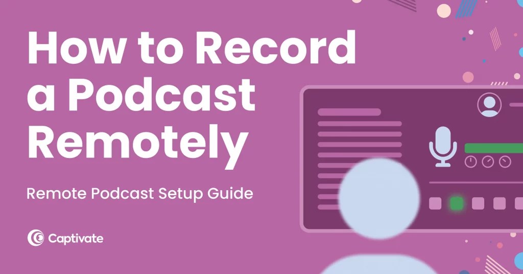 How to Record a Podcast Remotely [2024 Guide] Captivate
