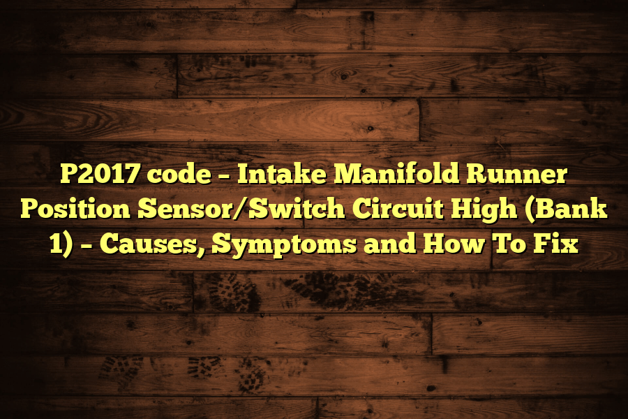 P2017 code – Intake Manifold Runner Position Sensor/Switch Circuit High
