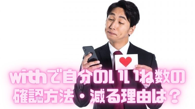 Withで自分のいいね数の確認方法は 減る理由は マッチングアプリを中心とした婚活メディア オンライン婚活のすすめ