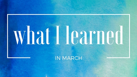 what I learned in march