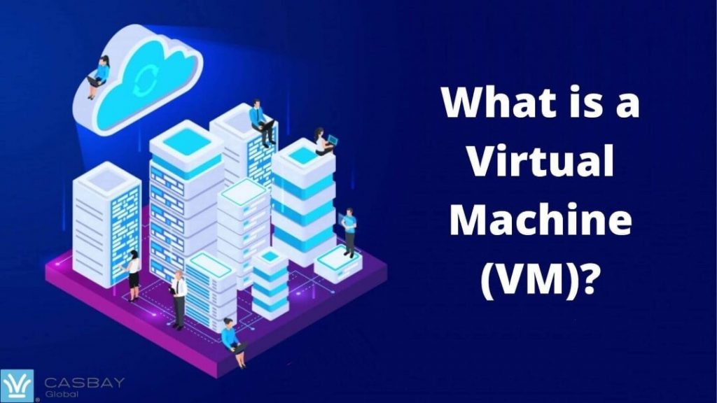 What is a Virtual Machine (VM)? Casbay Blog