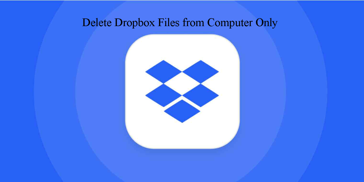 How to Delete Dropbox Files from Computer Only 2 Ways