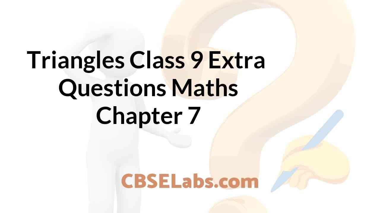 Triangles Class 9 Extra Questions Maths Chapter 7 CBSE Labs