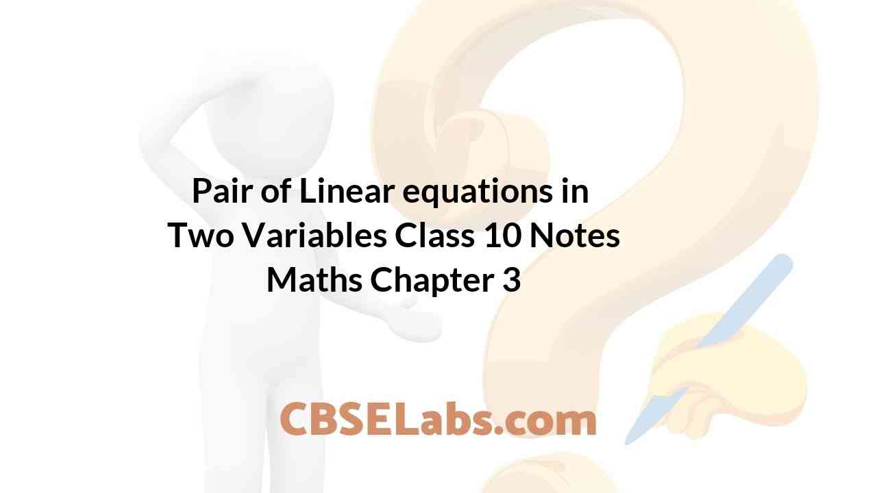 Pair of Linear equations in Two Variables Class 10 Notes Maths Chapter ...