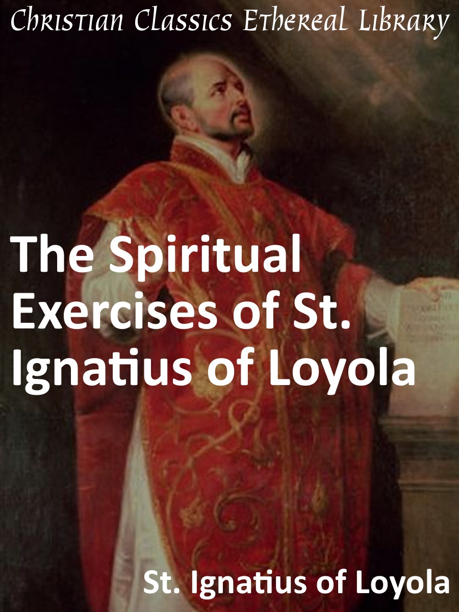 Spiritual Exercises of St. Ignatius of Loyola Christian Classics Ethereal Library