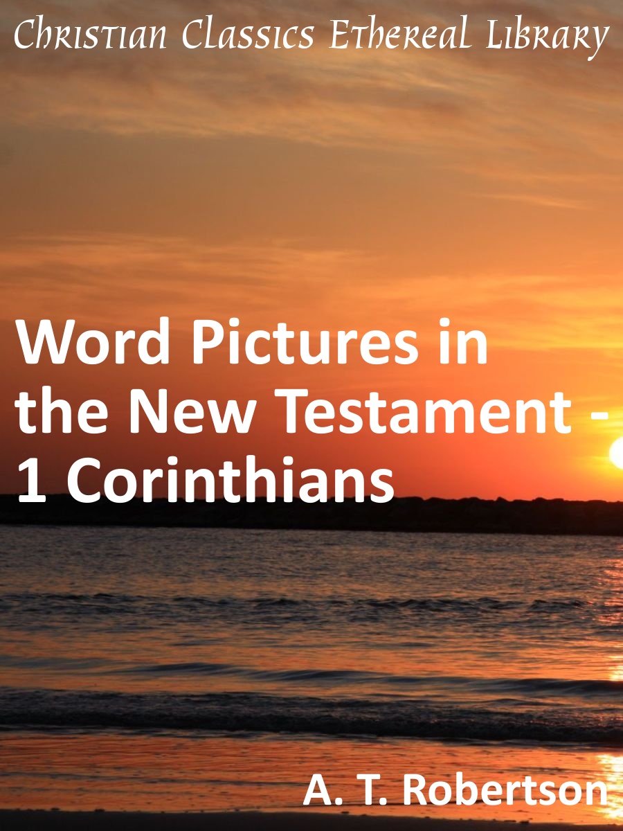 Word Pictures in the New Testament 1 Corinthians Christian Classics
