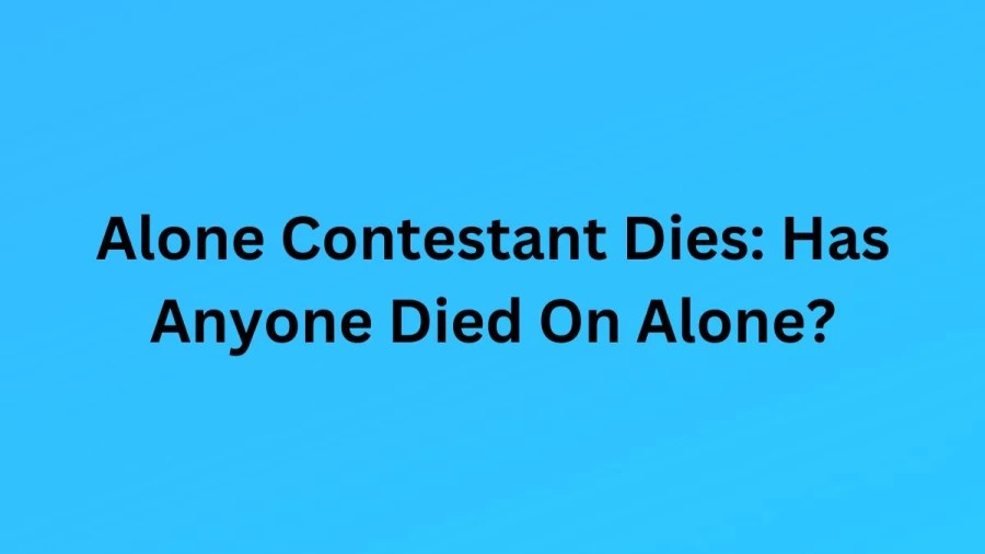 Alone Contestant Dies Has Anyone Died On Alone?