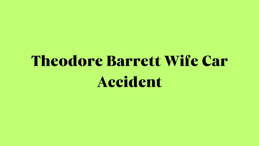 Theodore Barrett Wife Car Accident, Who was Janie Barrett? How Did