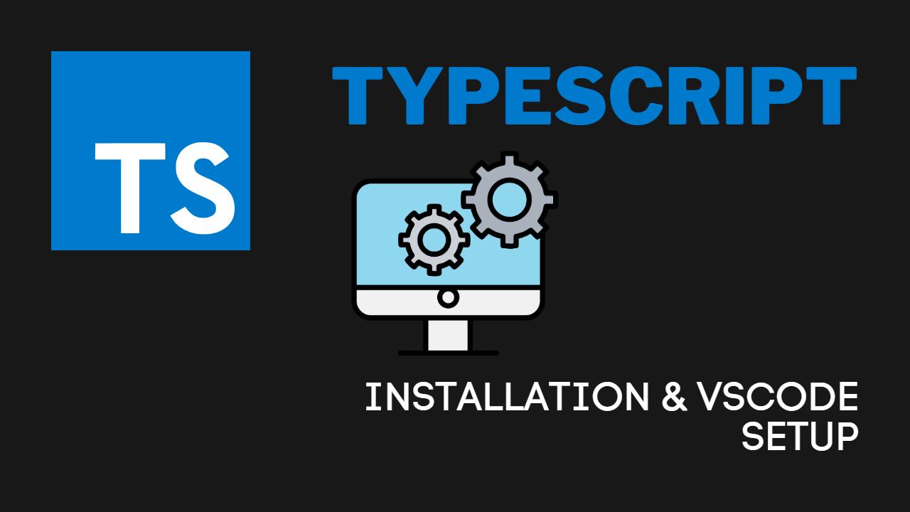 TypeScript Installation & TypeScript VSCode Setup
