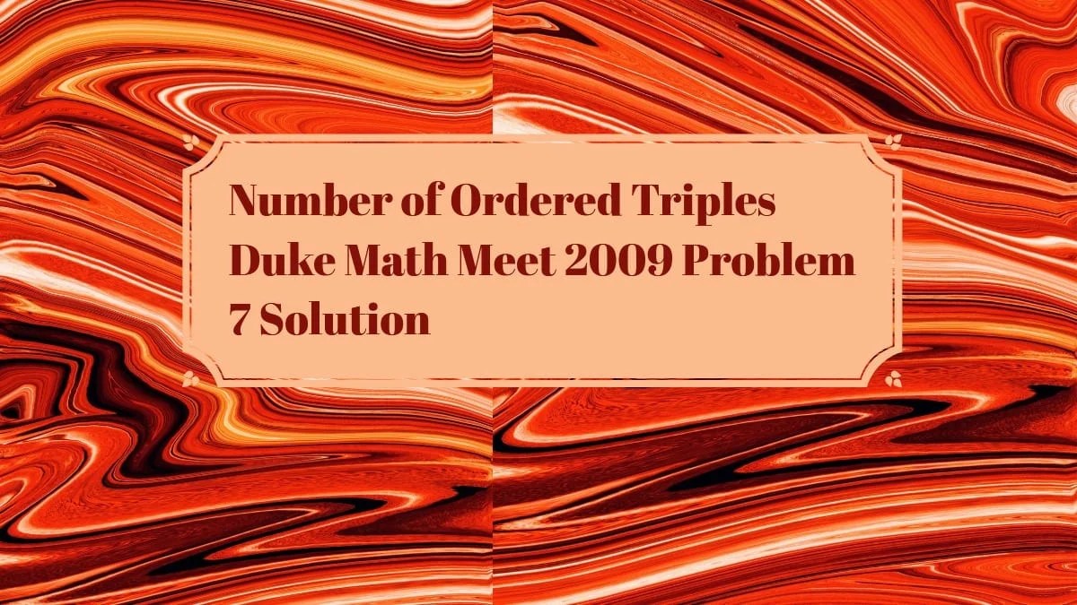 Number of ordered triples Duke Math Meet 2009 Problem 7 Cheenta