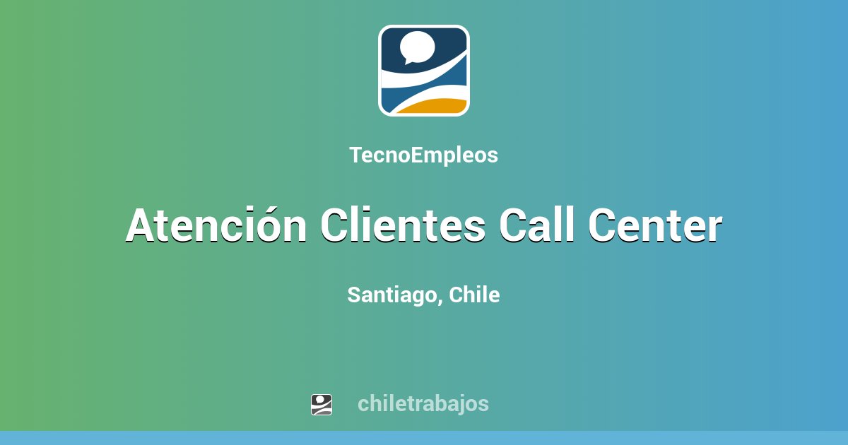 Trabajo Atención Clientes Call Center Santiago Chiletrabajos