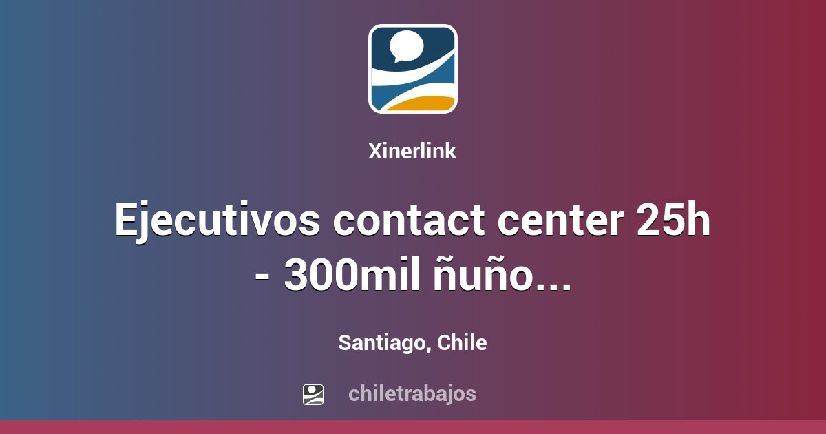 EJECUTIVOS CONTACT CENTER 25H 300MIL ÑUÑOA Santiago Chiletrabajos