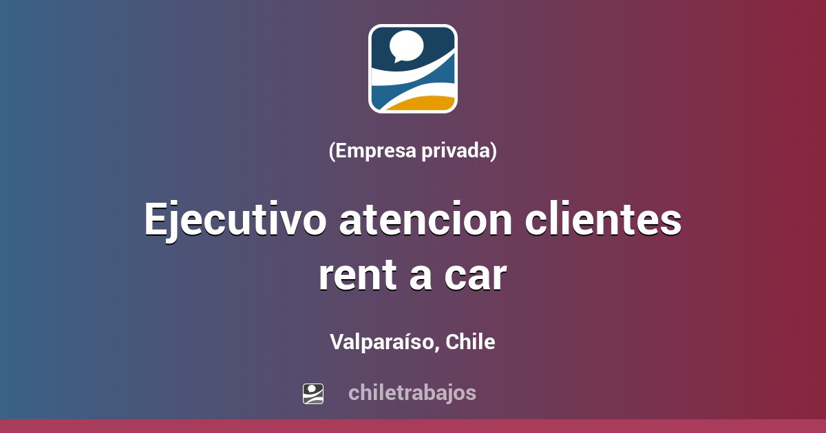 EJECUTIVO ATENCION CLIENTES RENT A CAR Valparaíso Chiletrabajos