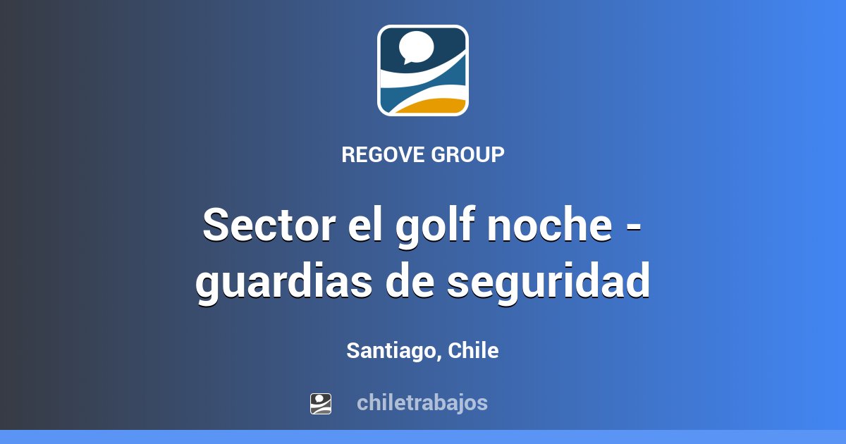 SECTOR EL GOLF NOCHE GUARDIAS DE SEGURIDAD Santiago Chiletrabajos