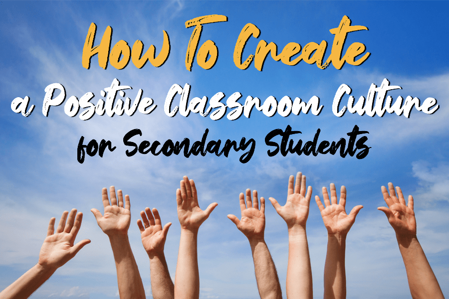 How to Create a Positive Classroom Culture Secondary Students