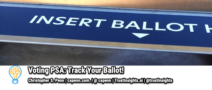 Voting PSA Track Your Ballot! Christopher S. Penn