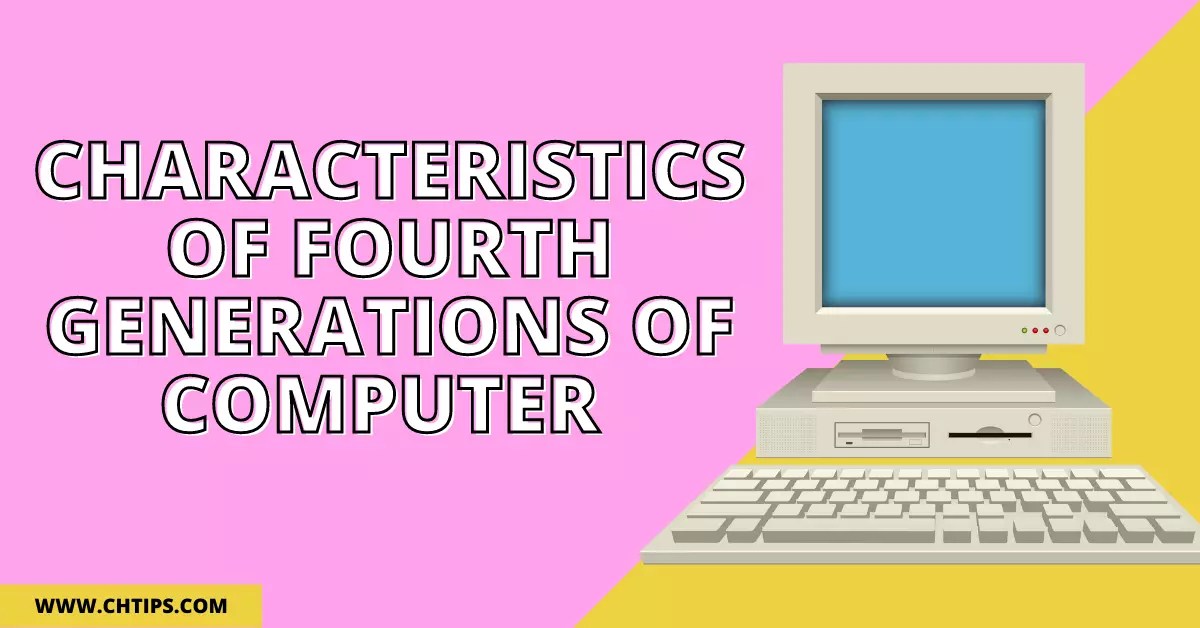 12+ Characteristics Of Fourth Generations Of Computer System