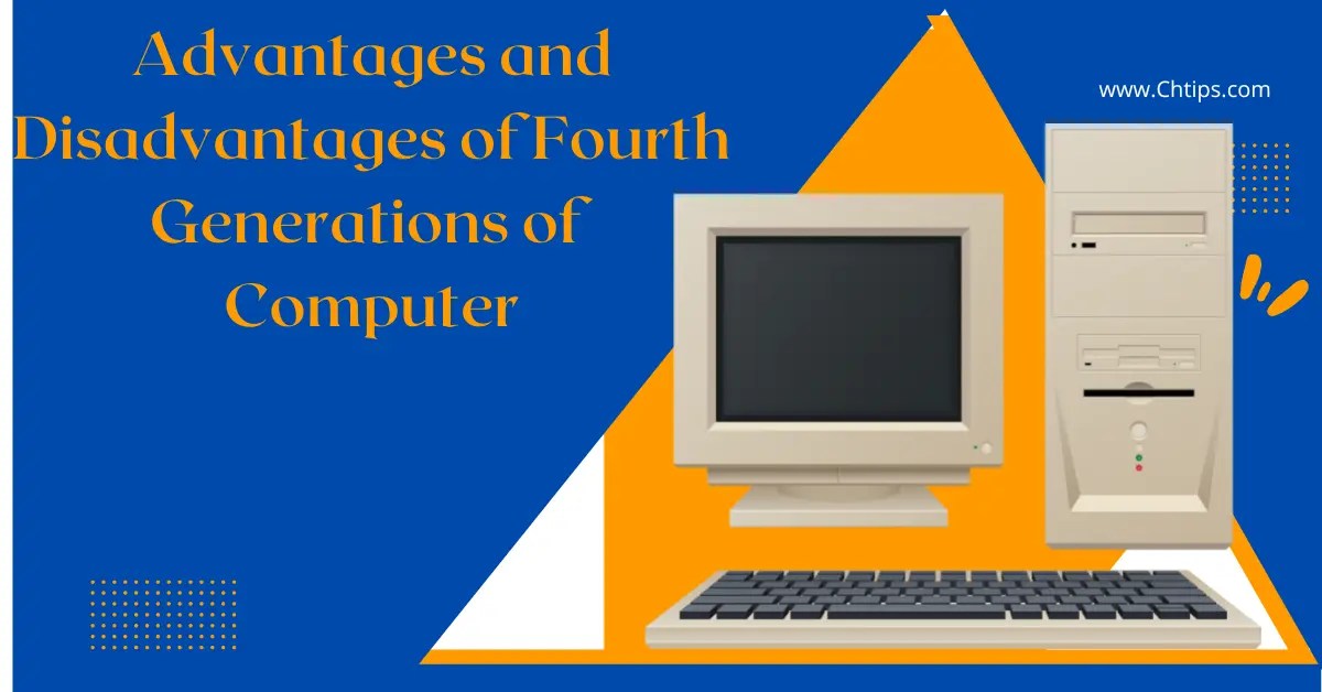 Top 13 Advantages And Disadvantages Of Fourth Generations Of Computer