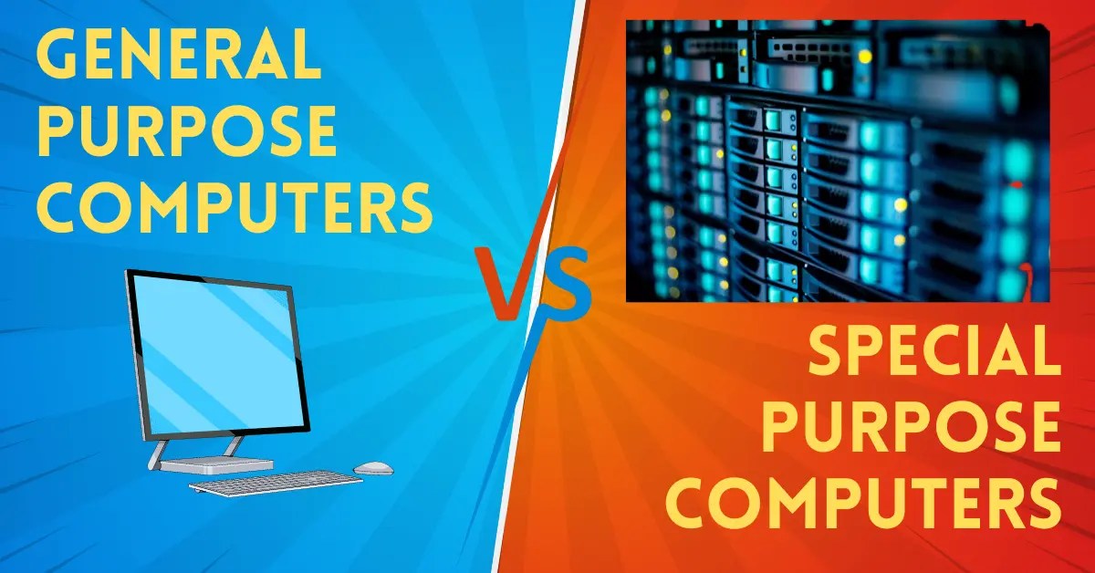 Top 10+ Differences Between General Purpose Computers And Special Purpose Computers [General