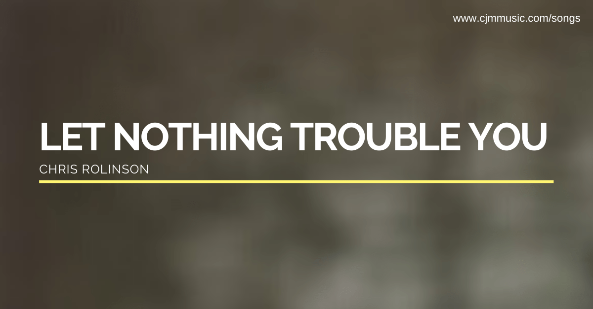 Let Nothing Trouble You (Prayer of St Teresa) [Song] CJM