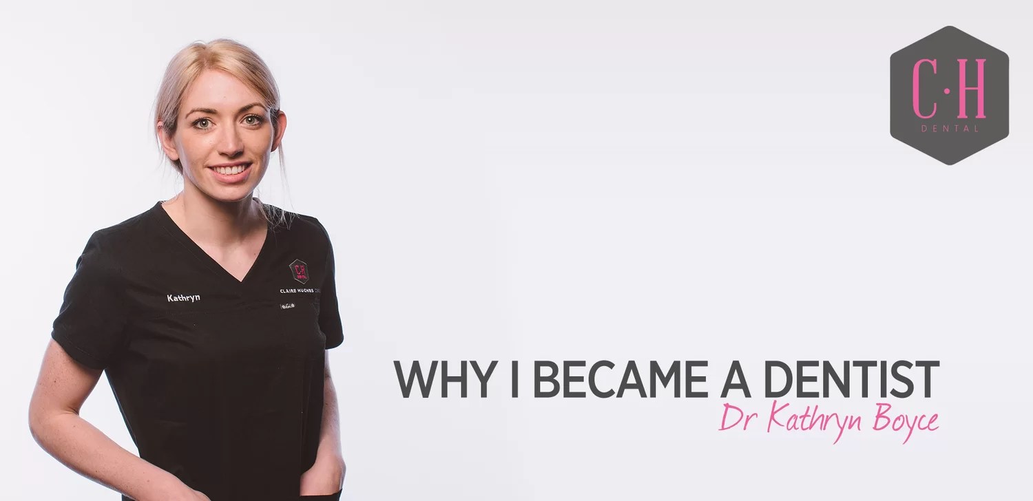 Why I became a Dentist Dr Kathryn Boyce Claire Hughes Dental