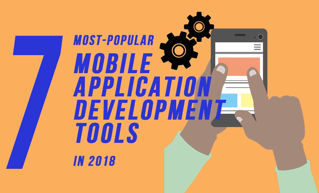 7 Most Popular Tools for Your Mobile App Development in 2018