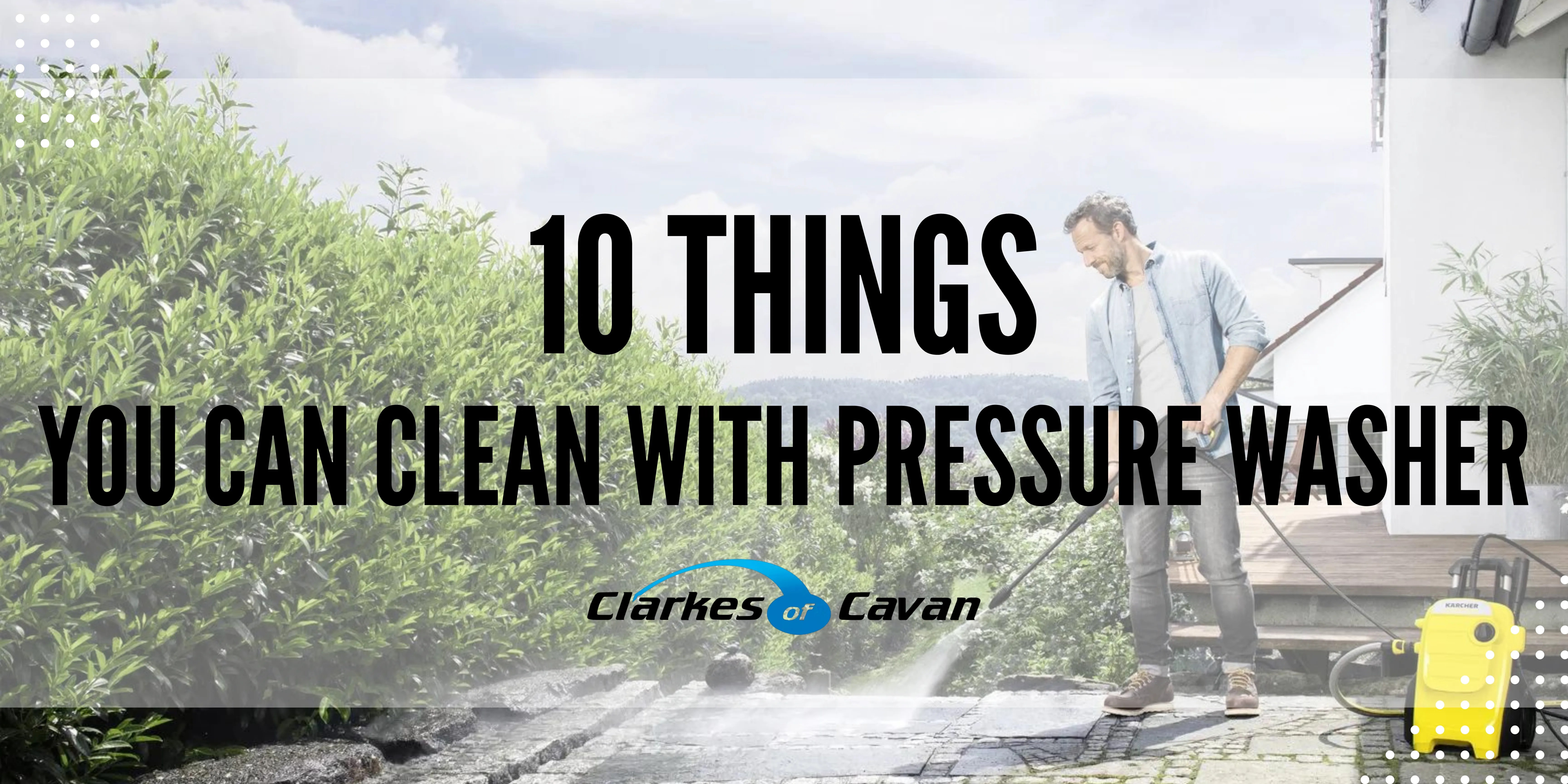 10 Things You Can Clean with a Pressure Washer Clarkes of Cavan