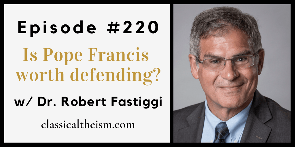 Ep. 220 Is Pope Francis worth defending? Classical Theism