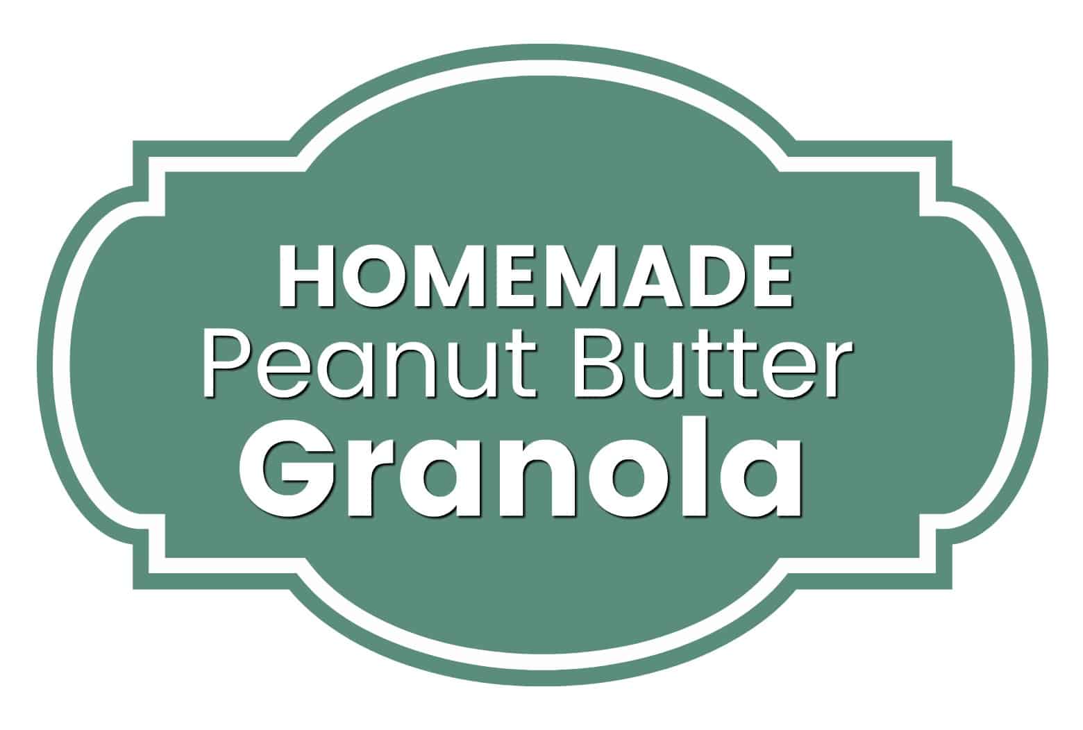 Homemade Peanut Butter Granola {with a free printable jar label