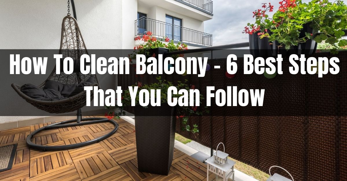 How To Clean Balcony 6 Best Steps That You Can Follow