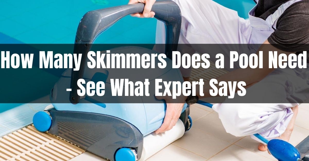How Many Skimmers Does a Pool Need (See What Expert Says)