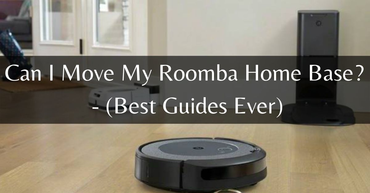 Can I Move My Roomba Home Base? (5 Best Steps)