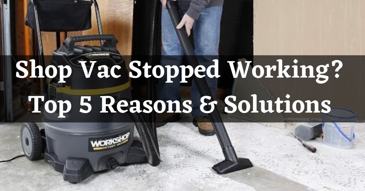 Shop Vac Stopped Working Top 5 Reasons & Best Solutions