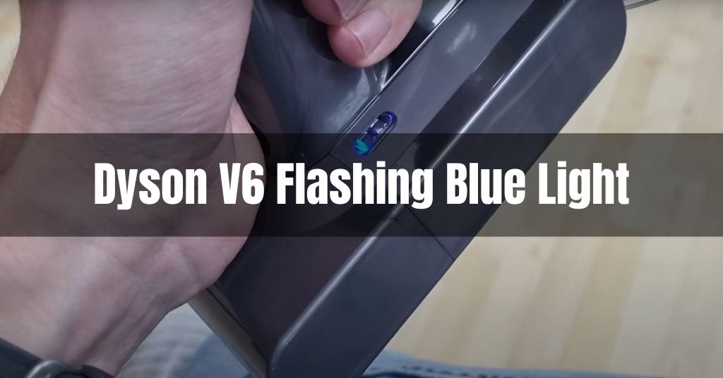 Dyson V6 Flashing Blue Light Best Ways To Fix It Out