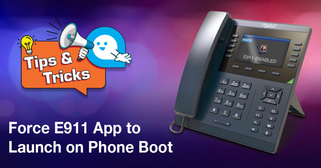 Force E911 App to Launch on Phone Boot ClearlyIP's Tips and Tricks