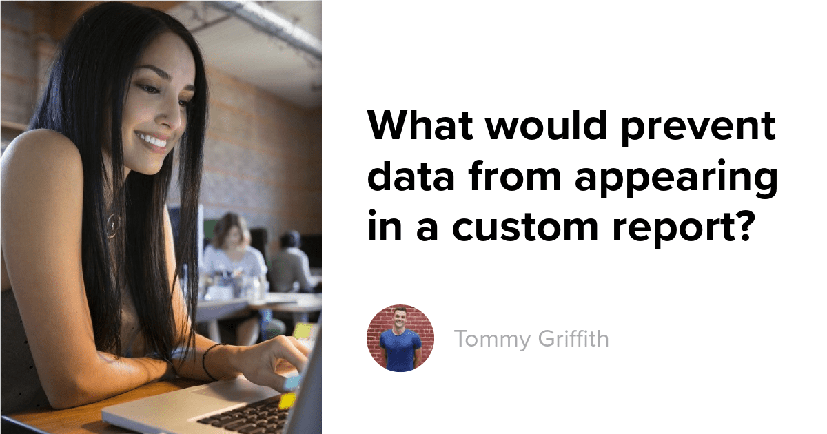 What Would Prevent Data From Appearing In A Custom Report?